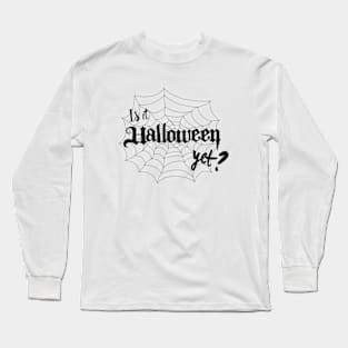 Is it Halloween Yet? Long Sleeve T-Shirt